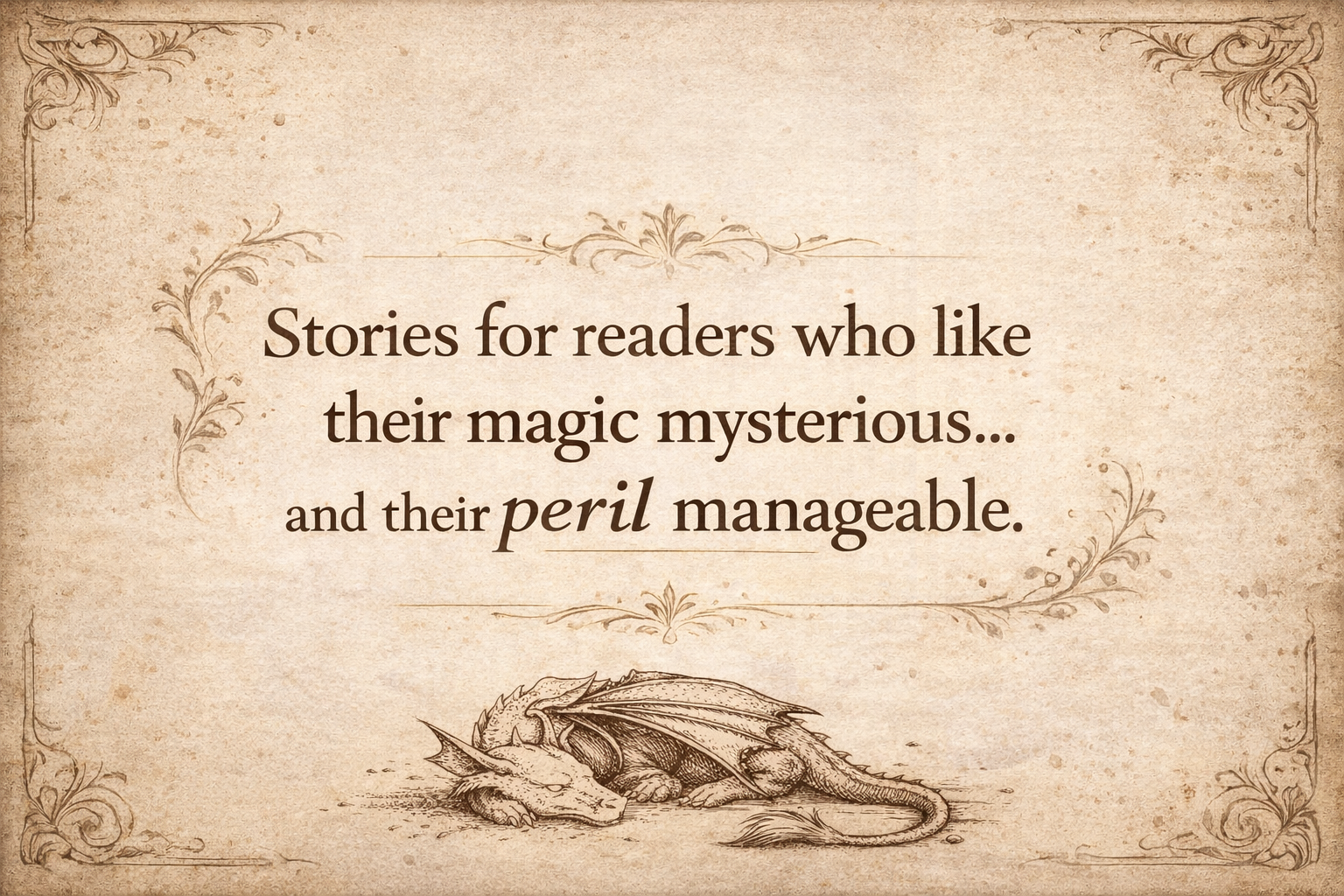 Stories for readers who like their magic mysterious… and their peril manageable.